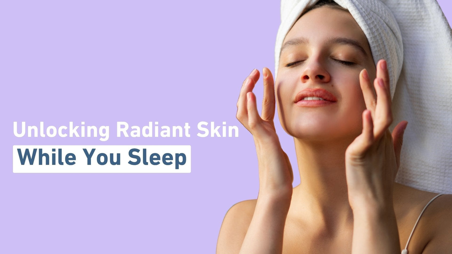 The Importance of Night Cream: Unlocking Radiant Skin While You Sleep